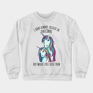 I dont always believe in unicorns but when i do i ride them Crewneck Sweatshirt